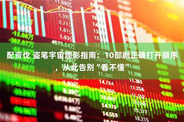 配资伐 盗笔宇宙观影指南：10部剧正确打开顺序，从此告别“看不懂”